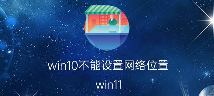 win10不能设置网络位置 win11 无法保存ip？